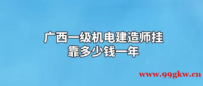 广西一级机电建造师挂靠多少钱一年？