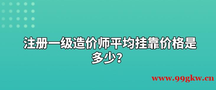 注册一级造价师平均挂靠价格是多少？